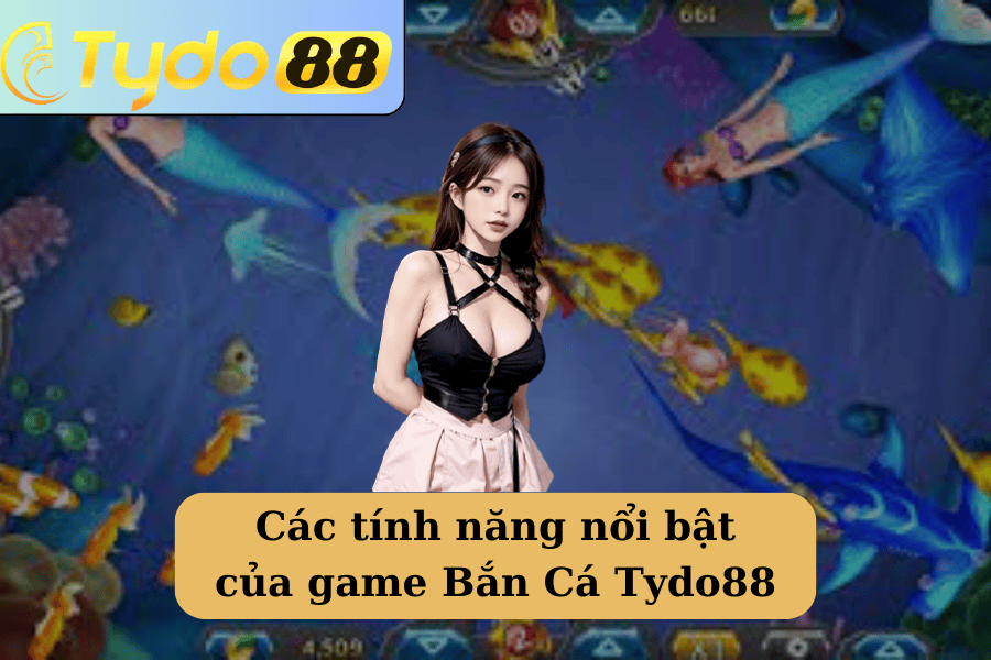 Các tính năng nổi bật của game Bắn Cá Tydo88